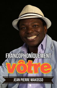 Title: Francophonîquement vôtre, Author: Jean Pierre Makosso