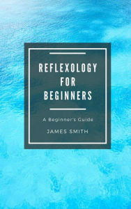 Title: Reflexology for Beginners, Author: James Smith