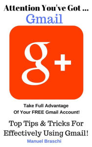 Title: You've Got Gmail... Take Full Advantage Of Your Free Gmail Account!, Author: Manuel Braschi