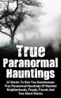 True Paranormal Hauntings: 12 Stories To Give You Goosebumps: True Paranormal Hauntings Of Haunted Neighborhoods, People, Forests And True Ghost Stories