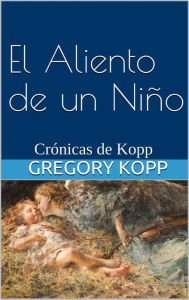Title: El Aliento de un Niño (Crónicas de Kopp, #4), Author: Gregory Kopp