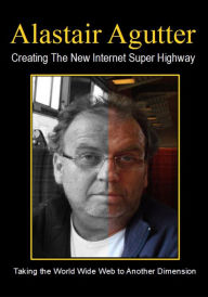 Title: Creating The New Internet Super Highway, Author: Alastair Agutter
