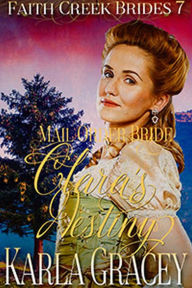 Title: Mail Order Bride - Clara's Destiny (Faith Creek Brides, #7), Author: Karla Gracey