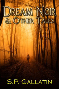 Title: Dream Noir and Other Tales, Author: S.P. Gallatin