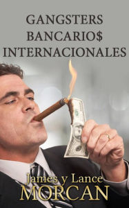 Title: Gangsters Bancario$ Internacionales, Author: James Morcan