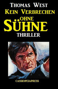 Title: Kein Verbrechen ohne Sühne: Thriller, Author: Thomas West