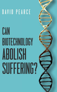 Title: Can Biotechnology Abolish Suffering?, Author: David Pearce