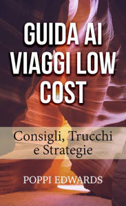 Title: GUIDA AI VIAGGI LOW COST: Consigli, Trucchi e Strategie, Author: Poppi Edwards