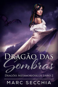 Title: Dragão das Sombras - Dragões Metamorfósicos Livro 2, Author: Marc Secchia