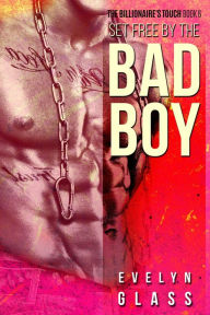 Title: Set Free by the Bad Boy (The Billionaire's Touch, #6), Author: Evelyn Glass