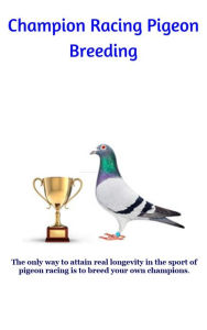 Title: Champion Racing Pigeon Breeding, Author: The Racing Pigeon Enthusiast