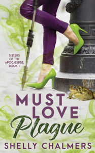 Title: Must Love Plague (Sisters of the Apocalypse, #1), Author: Shelly Chalmers