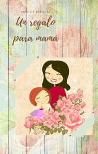 Title: Un regalo para mamá - Segunda Edición, Author: Patricia González