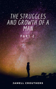 Title: The Struggles and Growth of a Man 2, Author: Jamell Crouthers
