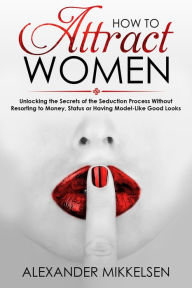 Title: How to Attract Women (Natural Attraction Revolution, #1), Author: Alexander Mikkelsen