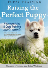 Title: Puppy Training: Raising the Perfect Puppy (Housebreaking & Crate Training Made Simple), Author: Shannon O'Bourne