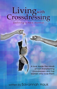Title: Living with Crossdressing: Defining a New Normal, Author: Savannah Hauk