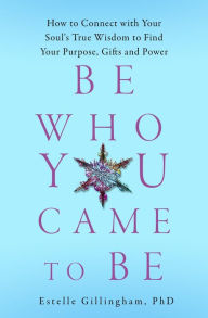 Title: Be Who You Came to Be, Author: Estelle Gillingham