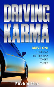 Title: Driving Karma: There's a Better Way to Get There, Author: Robbie Mac