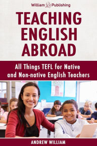 Title: Teaching English Abroad: All Things TEFL for Native and Non-native English Teachers, Author: Andrew William