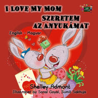 Title: I Love My Mom Szeretem az Anyukámat English Hungarian (English Hungarian Bilingual Collection), Author: Shelley Admont