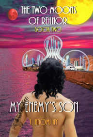 Title: My Enemy's Son (The Two Moons of Rehnor, #2), Author: J. Naomi Ay