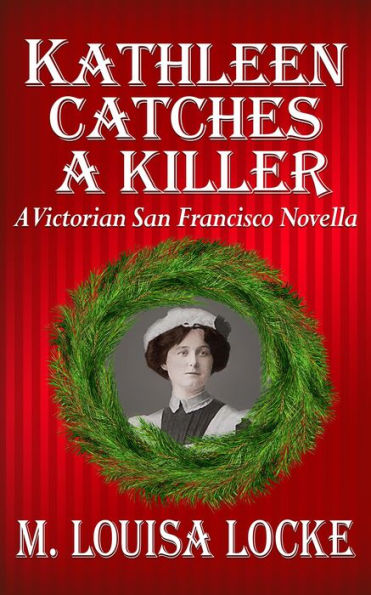 Kathleen Catches a Killer: A Victorian San Francisco Novella (Victorian San Francisco Mystery, #5.5)