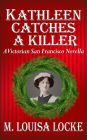 Kathleen Catches a Killer: A Victorian San Francisco Novella (Victorian San Francisco Mystery, #5.5)