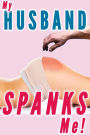 My Husband Spanks Me (Wife Spanking, Marriage Spanking)