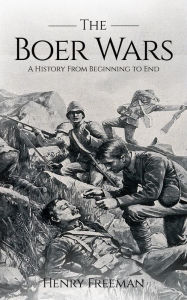 Title: Boer Wars: A History From Beginning to End, Author: Henry Freeman