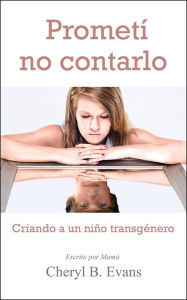 Title: Prometí no contarlo: Criando a un niño transgénero, Author: Cheryl B. Evans