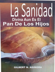 Title: La Sanidad Divina Aun Es El Pan De Los Hijos, Author: Dr Gilbert Adimora