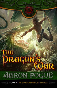 Title: The Dragon's War (The Dragonprince's Legacy, #3), Author: Aaron Pogue