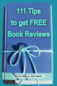 Title: 111 Tips to Get FREE Book Reviews: Best Strategies for Getting Lots of Great Reviews, Author: Doris-Maria Heilmann