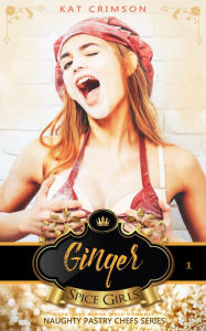 Title: Spice Girls: Ginger (Naughty Pastry Chefs Series, #1), Author: Kat Crimson