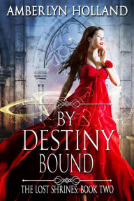 Title: By Destiny Bound (The Lost Shrines, #2), Author: Amberlyn Holland