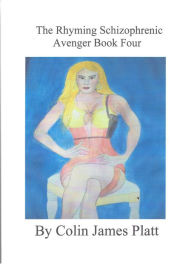 Title: The Rhyming Schizophrenic Avenger Book Four (ongoing, #4), Author: Colin J Platt