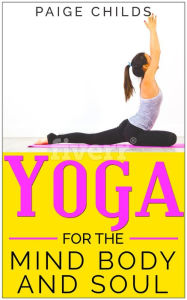 Title: Yoga for the Mind Body and Soul (The Yoga Series, #3), Author: Paige Childs