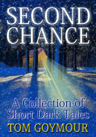 Title: Second Chance: A Collection of Short Dark Tales, Author: Tom Goymour