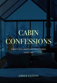 Title: Cabin Confessions (I Like It Hot - Short and Sweet Series, #2), Author: Amber Patton