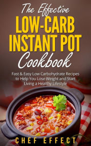 Title: The Effective Low-Carb Instant Pot Cookbook, Author: Chef Effect
