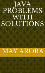 Title: Java Problems with Solutions, Author: Mayank Arora