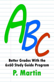 Title: ABC: Better Grades With the 6x60 Study Guide Program, Author: Pamela Martin