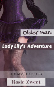 Title: Older Man: Lady Lily's Adventure (Complete 1 to 3), Author: Rosie Zweet