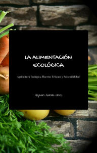 Title: La Alimentación Ecológica - Segunda Edición, Author: Alejandro Andrade Gómez