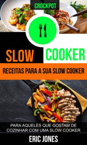 Title: Slow Cooker: Receitas para a sua slow cooker: para aqueles que gostam de cozinhar com uma slow cooker (Crockpot), Author: Eric Jones