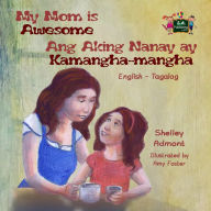 Title: My Mom is Awesome Ang Aking Nanay ay Kamangha-mangha (English Tagalog children's book), Author: Shelley Admont