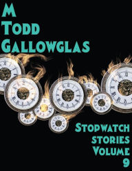 Title: Stopwatch Stories vol 9, Author: M Todd Gallowglas