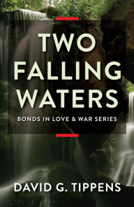 Title: Two Falling Waters (Bonds in Love & War, #2), Author: David G Tippens