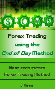 Title: Forex Trading using the End of Day Method, Author: J. Mosca